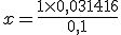 x=\frac{1\times   0,031416}{0,1}